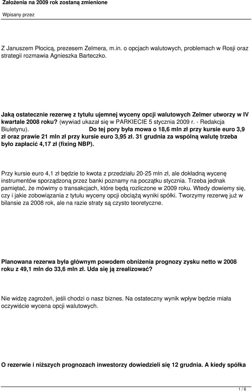 Do tej pory była mowa o 18,6 mln zł przy kursie euro 3,9 zł oraz prawie 21 mln zł przy kursie euro 3,95 zł. 31 grudnia za wspólną walutę trzeba było zapłacić 4,17 zł (fixing NBP).
