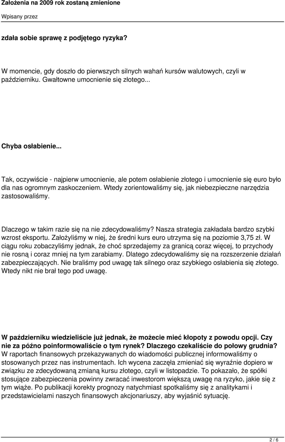 Dlaczego w takim razie się na nie zdecydowaliśmy? Nasza strategia zakładała bardzo szybki wzrost eksportu. Założyliśmy w niej, że średni kurs euro utrzyma się na poziomie 3,75 zł.