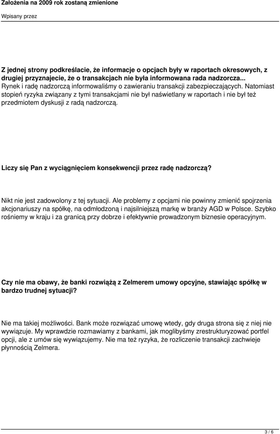 Natomiast stopień ryzyka związany z tymi transakcjami nie był naświetlany w raportach i nie był też przedmiotem dyskusji z radą nadzorczą.