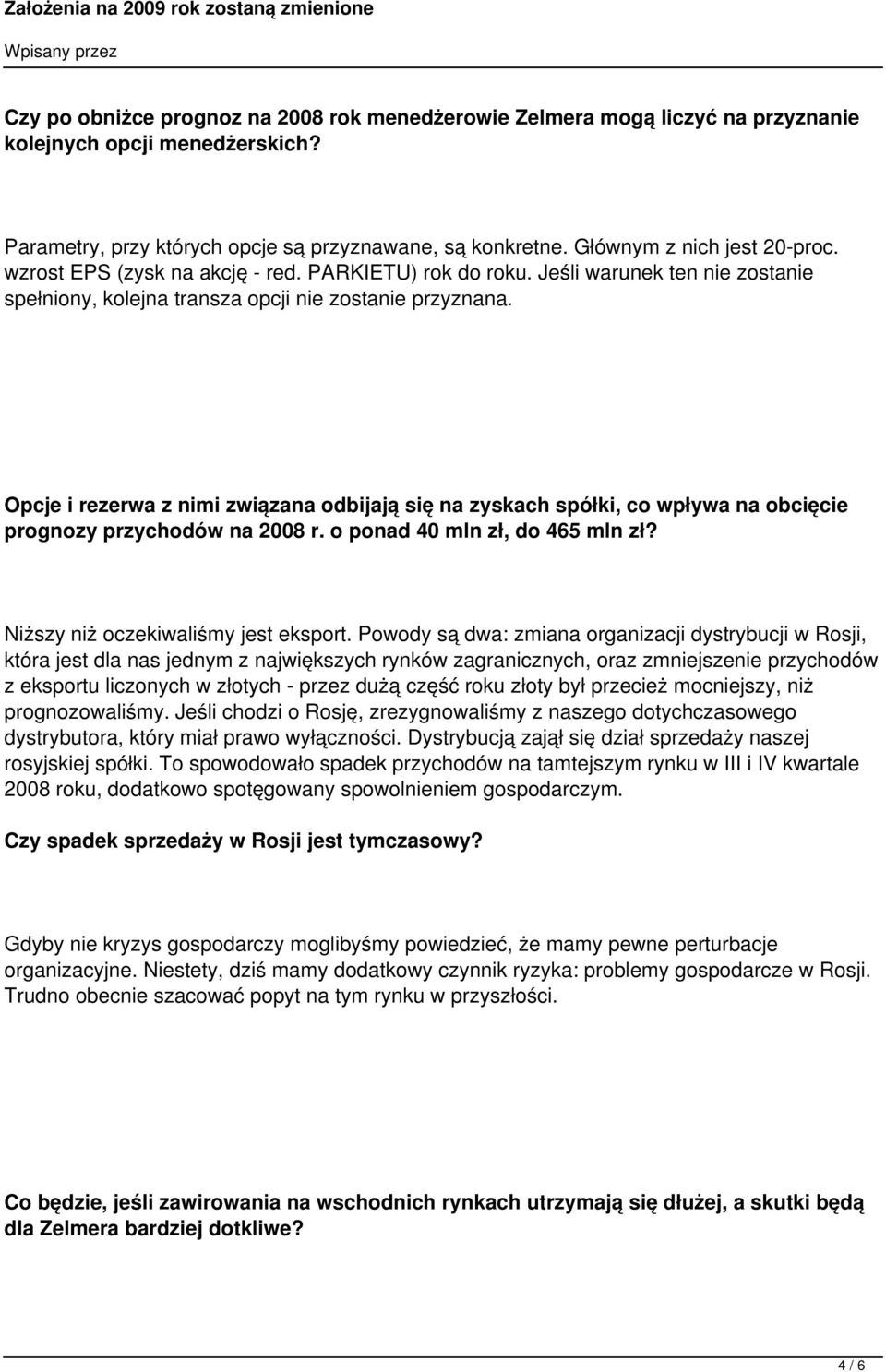 Opcje i rezerwa z nimi związana odbijają się na zyskach spółki, co wpływa na obcięcie prognozy przychodów na 2008 r. o ponad 40 mln zł, do 465 mln zł? Niższy niż oczekiwaliśmy jest eksport.