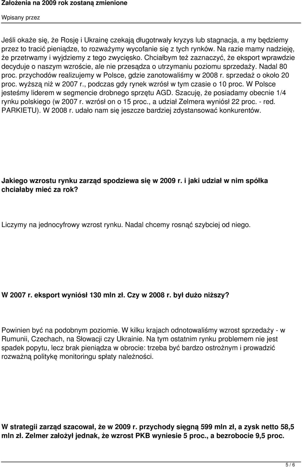 Nadal 80 proc. przychodów realizujemy w Polsce, gdzie zanotowaliśmy w 2008 r. sprzedaż o około 20 proc. wyższą niż w 2007 r., podczas gdy rynek wzrósł w tym czasie o 10 proc.