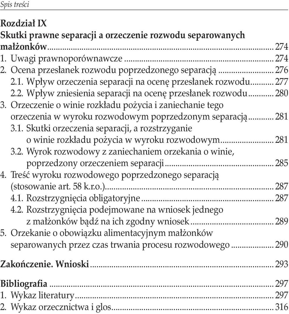 3.1. Skutki orzeczenia separacji, a rozstrzyganie. o winie rozkładu pożycia w wyroku rozwodowym... 281 3.2. Wyrok rozwodowy z zaniechaniem orzekania o winie,. poprzedzony orzeczeniem separacji... 285 4.