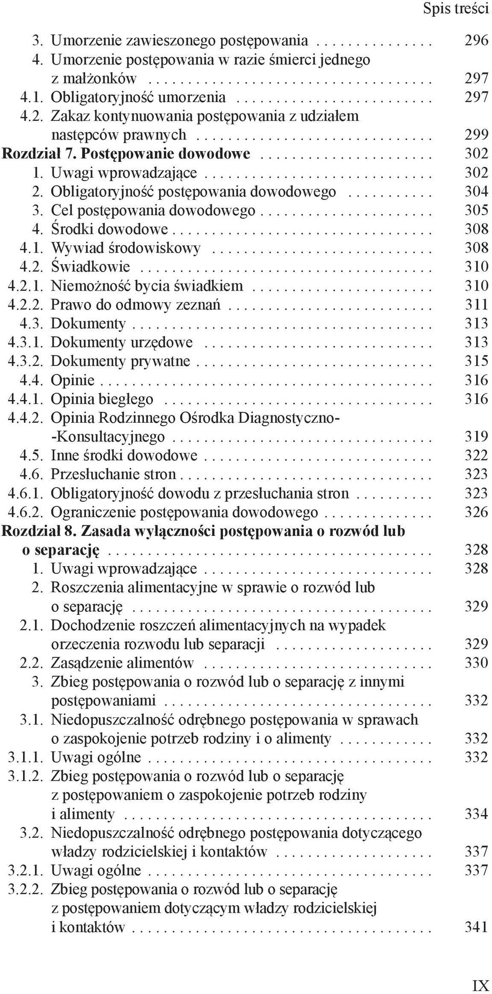 .. 308 4.2. Świadkowie... 310 4.2.1. Niemożność bycia świadkiem... 310 4.2.2. Prawo do odmowy zeznań... 311 4.3. Dokumenty... 313 4.3.1. Dokumenty urzędowe... 313 4.3.2. Dokumenty prywatne... 315 4.4. Opinie.