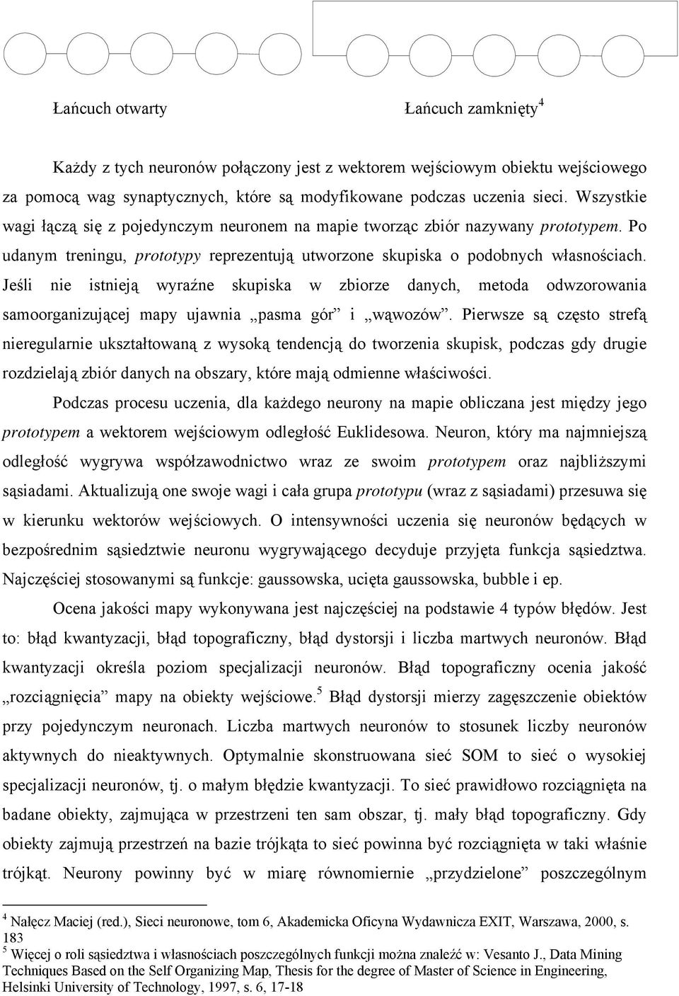 Jeśli nie istnieją wyraźne skupiska w zbiorze danych, metoda odwzorowania samoorganizującej mapy ujawnia pasma gór i wąwozów.