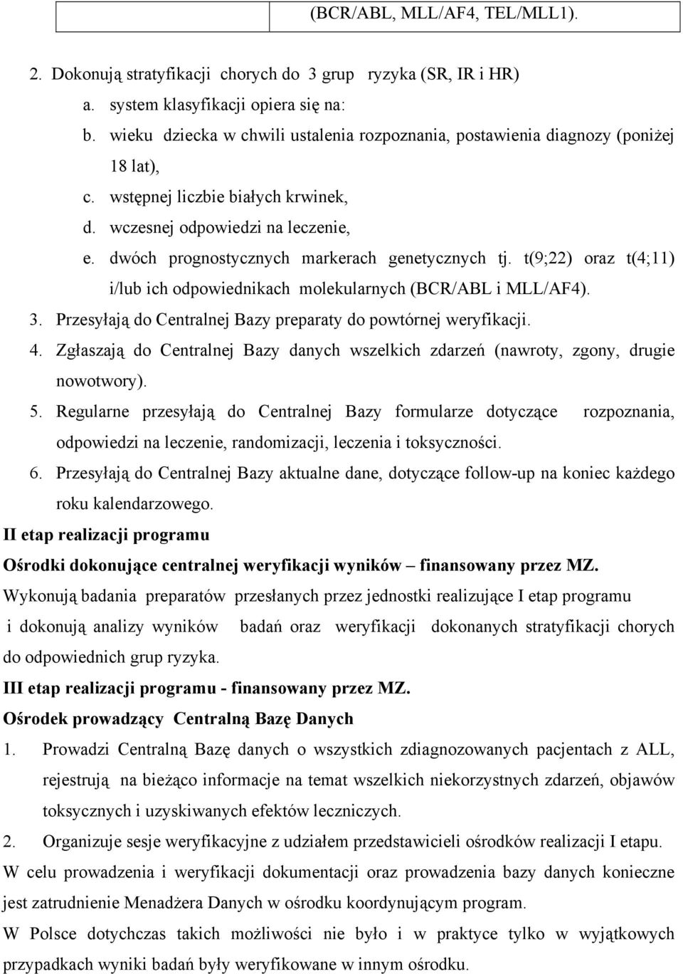 dwóch prognostycznych markerach genetycznych tj. t(9;22) oraz t(4;11) i/lub ich odpowiednikach molekularnych (BCR/ABL i MLL/AF4). 3. Przesyłają do Centralnej Bazy preparaty do powtórnej weryfikacji.