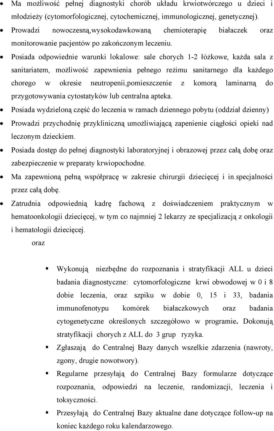 Posiada odpowiednie warunki lokalowe: sale chorych 1-2 łóżkowe, każda sala z sanitariatem, możliwość zapewnienia pełnego reżimu sanitarnego dla każdego chorego w okresie neutropenii,pomieszczenie z