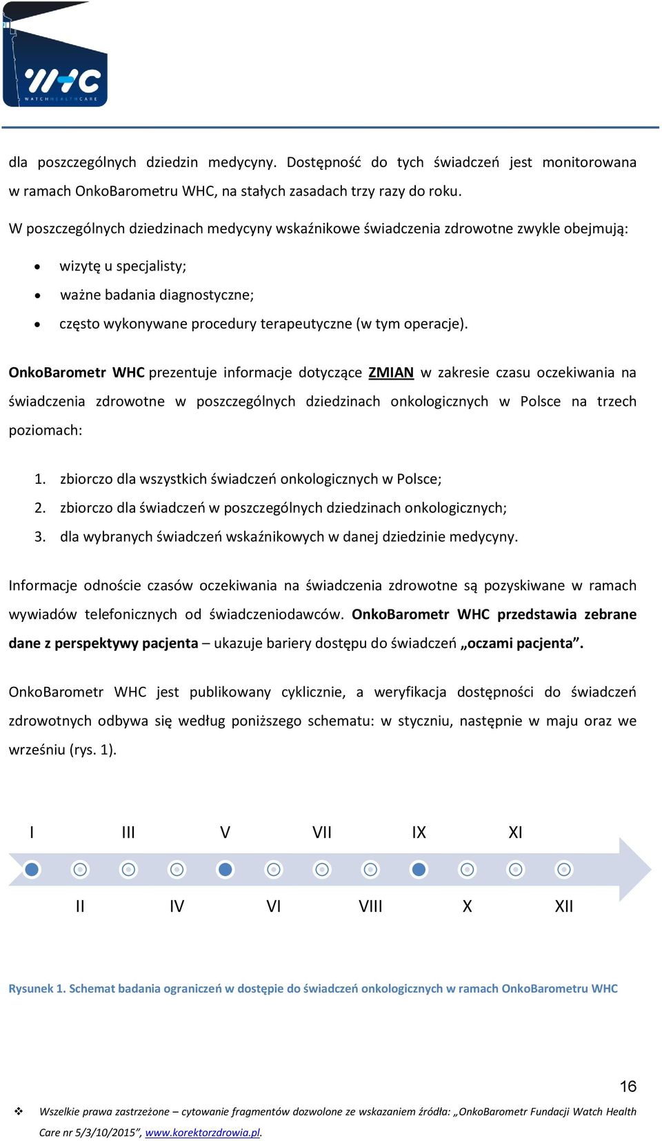 OnkoBarometr WHC prezentuje informacje dotyczące ZMIAN w zakresie czasu oczekiwania na świadczenia zdrowotne w poszczególnych dziedzinach onkologicznych w Polsce na trzech poziomach: 1.