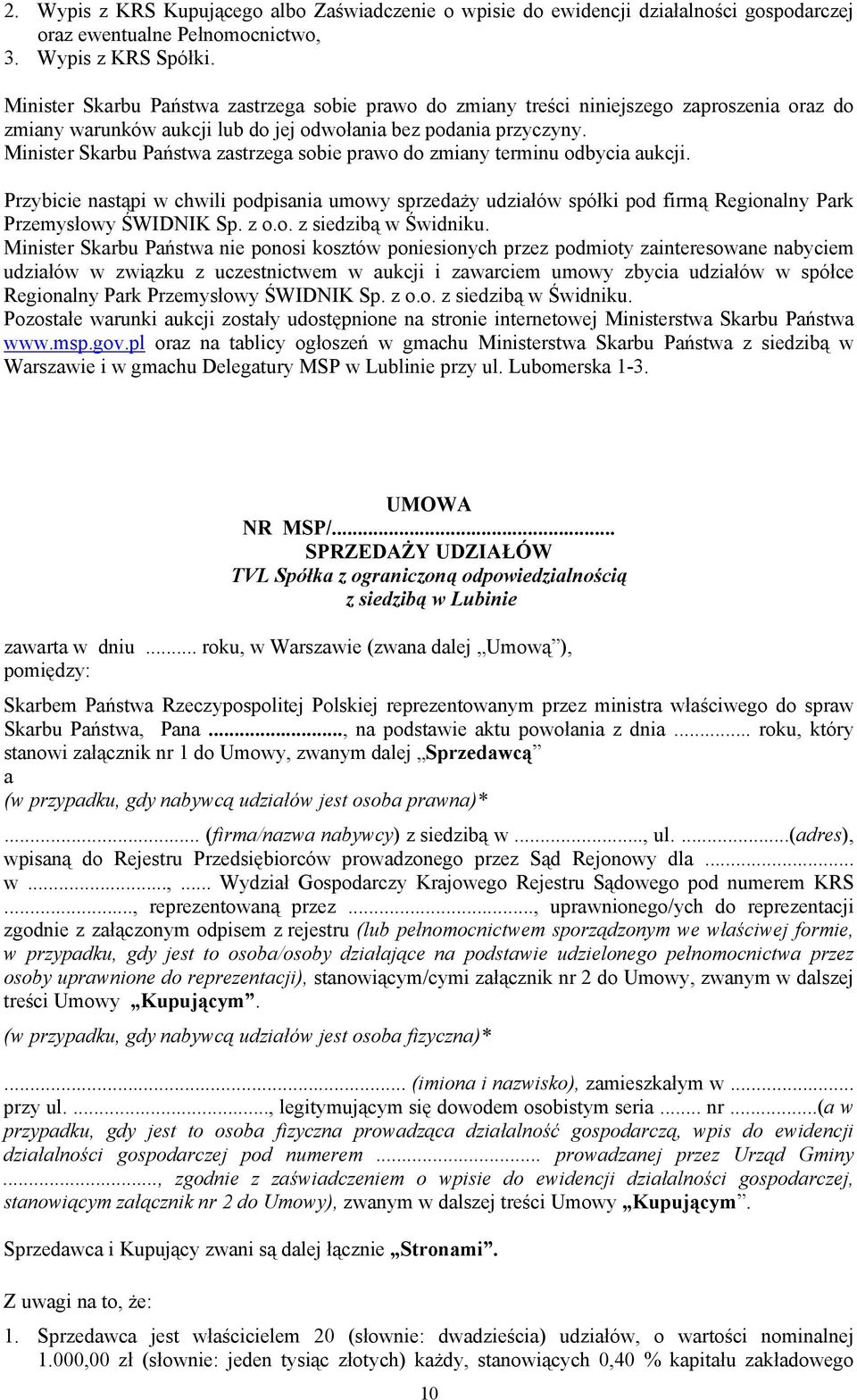 Minister Skarbu Państwa zastrzega sobie prawo do zmiany terminu odbycia aukcji. Przybicie nastąpi w chwili podpisania umowy sprzedaży udziałów spółki pod firmą Regionalny Park Przemysłowy ŚWIDNIK Sp.