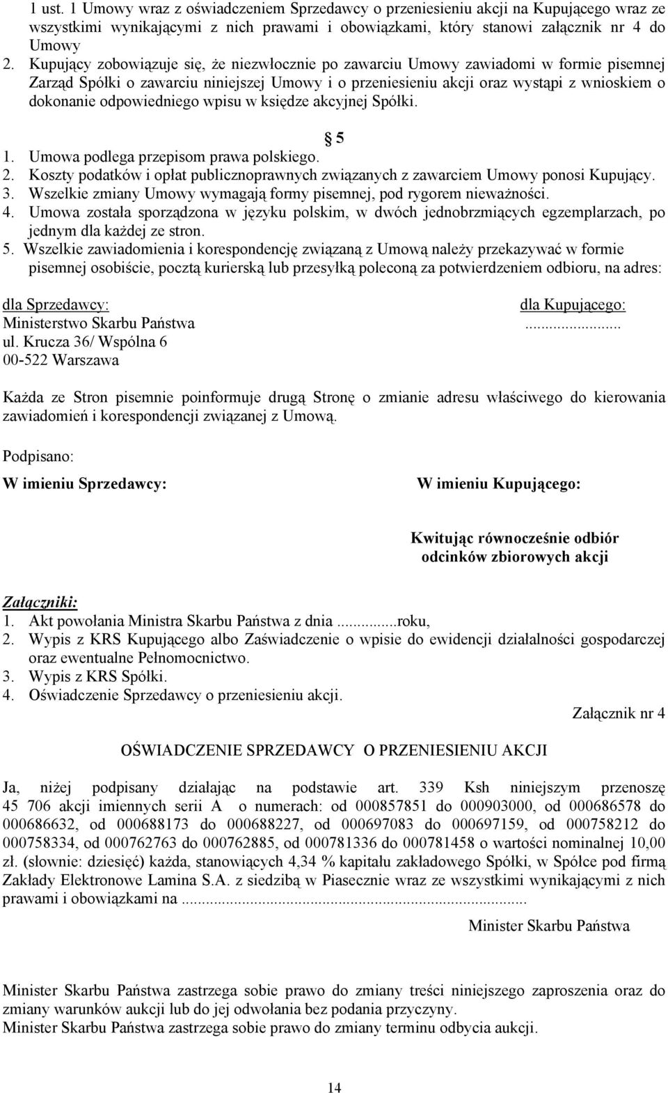 odpowiedniego wpisu w księdze akcyjnej Spółki. 5 1. Umowa podlega przepisom prawa polskiego. 2. Koszty podatków i opłat publicznoprawnych związanych z zawarciem Umowy ponosi Kupujący. 3.