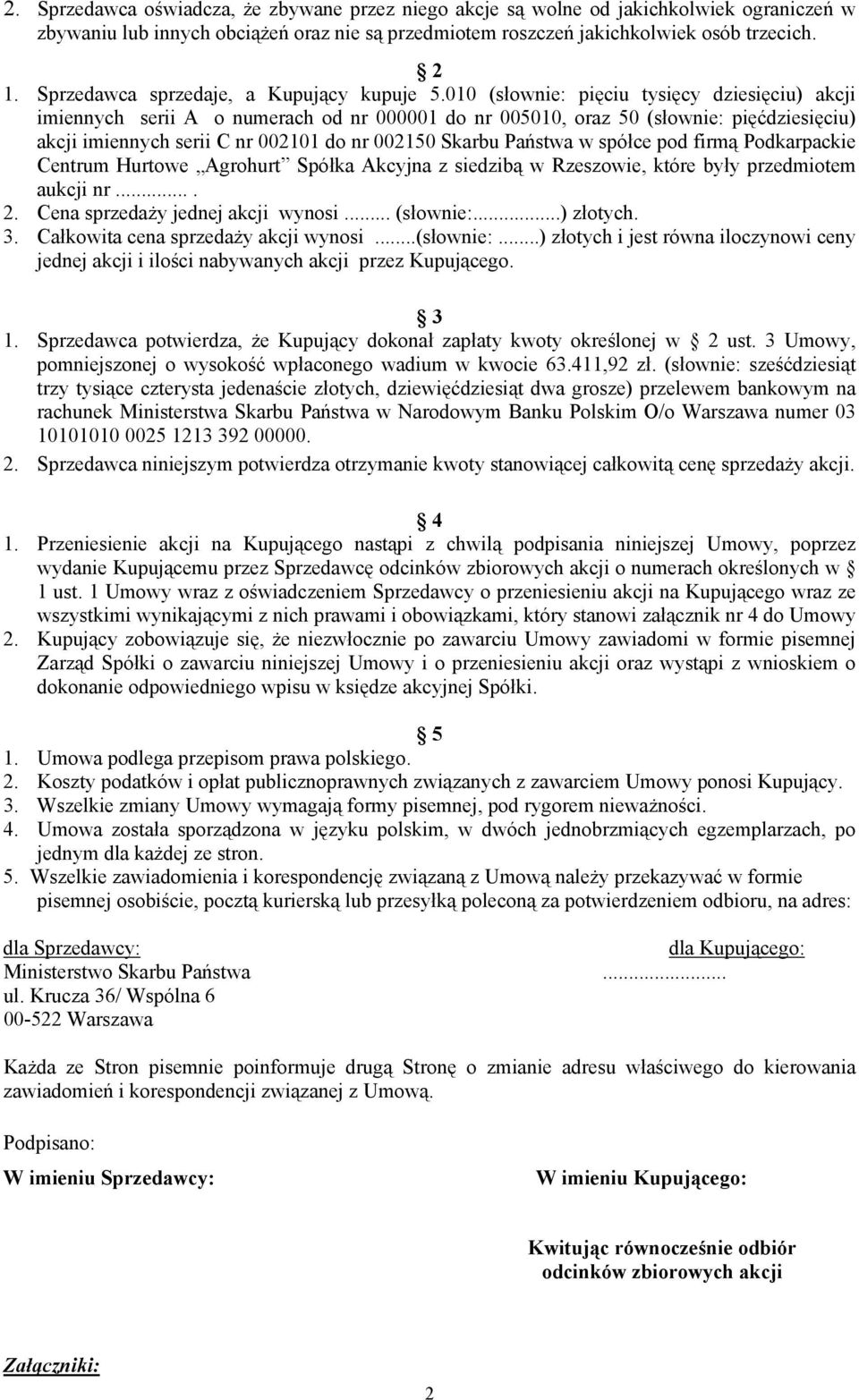 010 (słownie: pięciu tysięcy dziesięciu) akcji imiennych serii A o numerach od nr 000001 do nr 005010, oraz 50 (słownie: pięćdziesięciu) akcji imiennych serii C nr 002101 do nr 002150 Skarbu Państwa