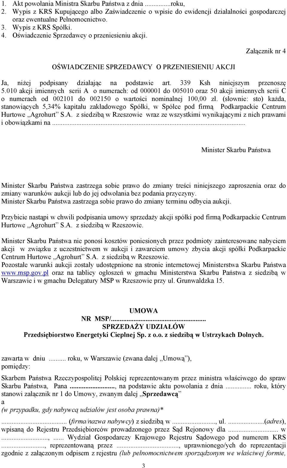 339 Ksh niniejszym przenoszę 5.010 akcji imiennych serii A o numerach: od 000001 do 005010 oraz 50 akcji imiennych serii C o numerach od 002101 do 002150 o wartości nominalnej 100,00 zł.