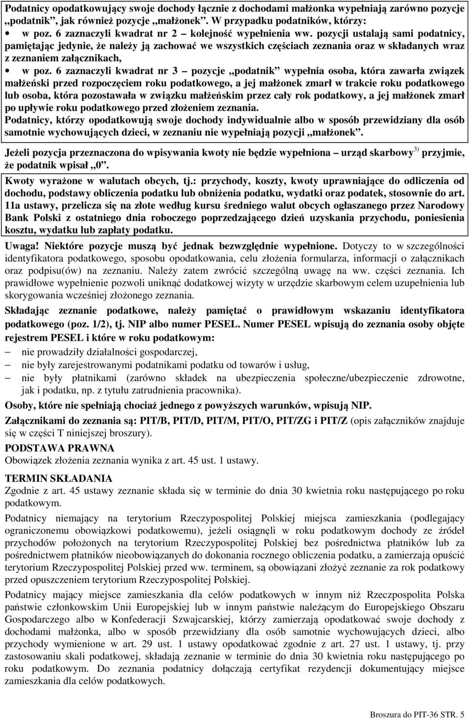pozycji ustalają sami podatnicy, pamiętając jedynie, że należy ją zachować we wszystkich częściach zeznania oraz w składanych wraz z zeznaniem załącznikach, w poz.