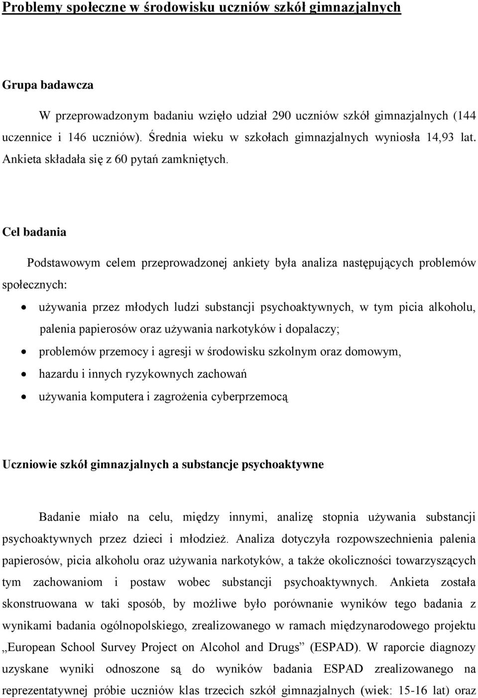 Cel badania Podstawowym celem przeprowadzonej ankiety była analiza następujących problemów społecznych: używania przez młodych ludzi substancji psychoaktywnych, w tym picia alkoholu, palenia