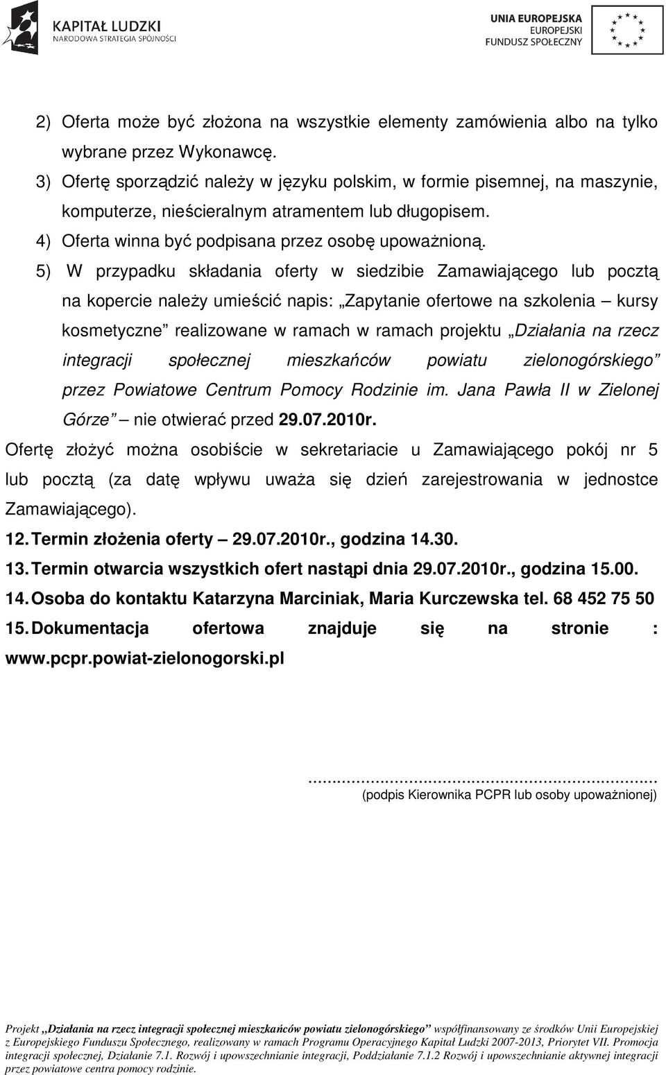5) W przypadku składania oferty w siedzibie Zamawiającego lub pocztą na kopercie naleŝy umieścić napis: Zapytanie ofertowe na szkolenia kursy kosmetyczne realizowane w ramach w ramach projektu