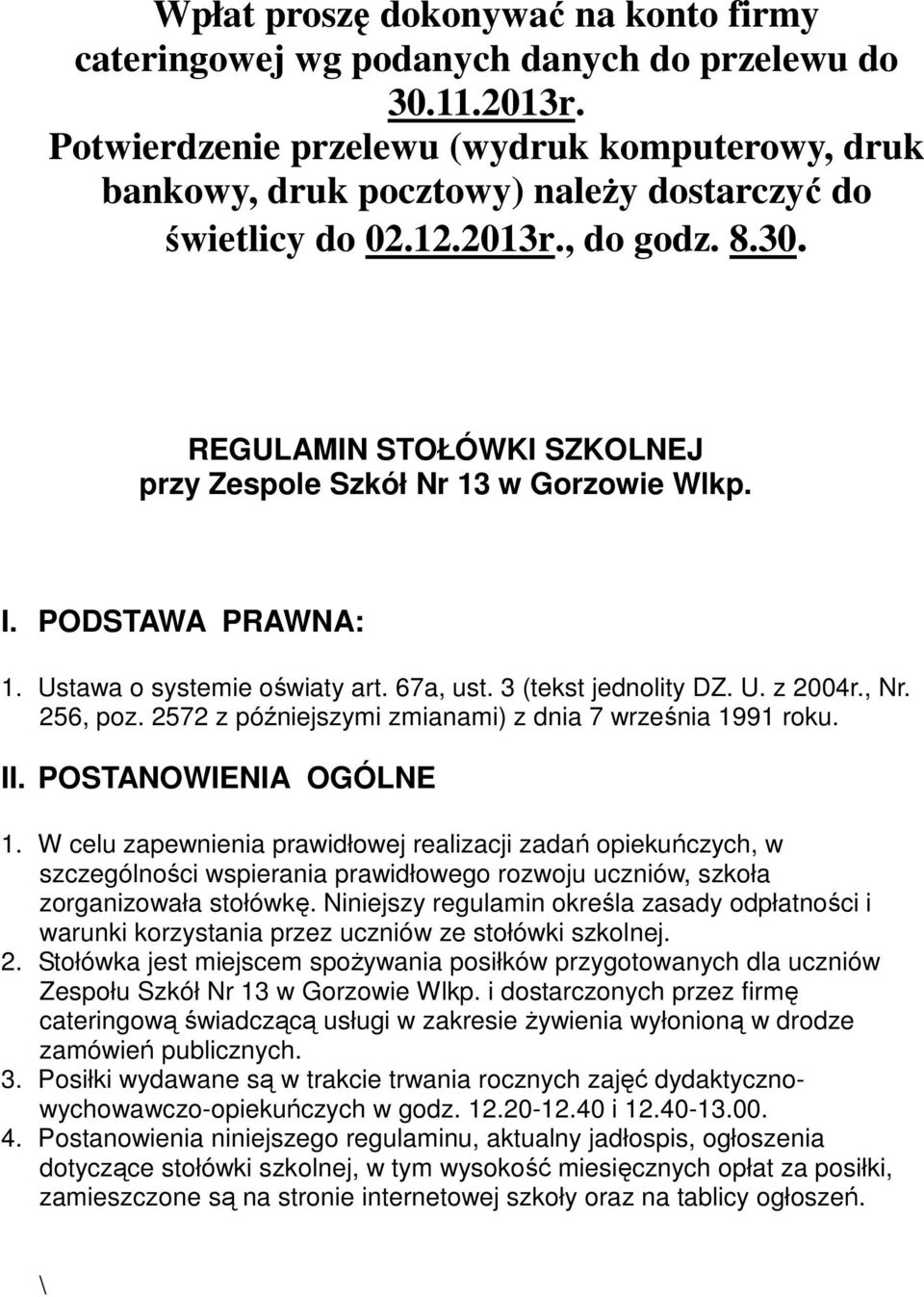 W celu zapewnienia prawidłowej realizacji zadań opiekuńczych, w szczególności wspierania prawidłowego rozwoju uczniów, szkoła zorganizowała stołówkę.