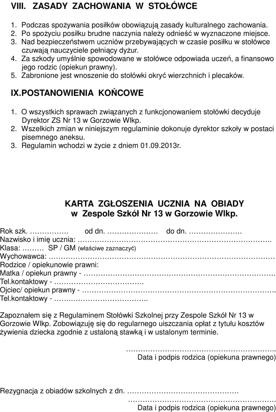 Za szkody umyślnie spowodowane w stołówce odpowiada uczeń, a finansowo jego rodzic (opiekun prawny). 5. Zabronione jest wnoszenie do stołówki okryć wierzchnich i plecaków. IX. POSTANOWIENIA KOŃCOWE 1.