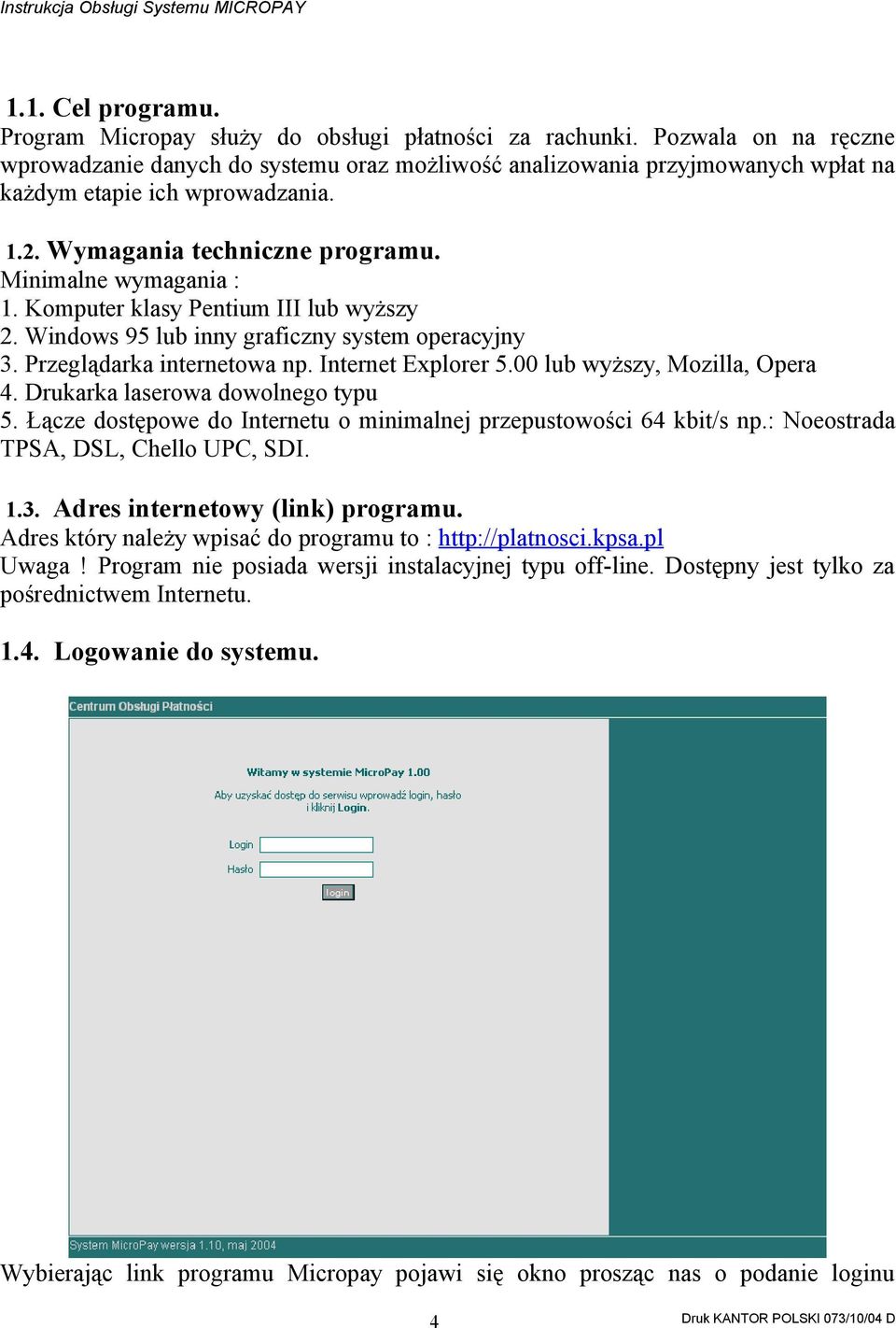 Komputer klasy Pentium III lub wyższy 2. Windows 95 lub inny graficzny system operacyjny 3. Przeglądarka internetowa np. Internet Explorer 5.00 lub wyższy, Mozilla, Opera 4.