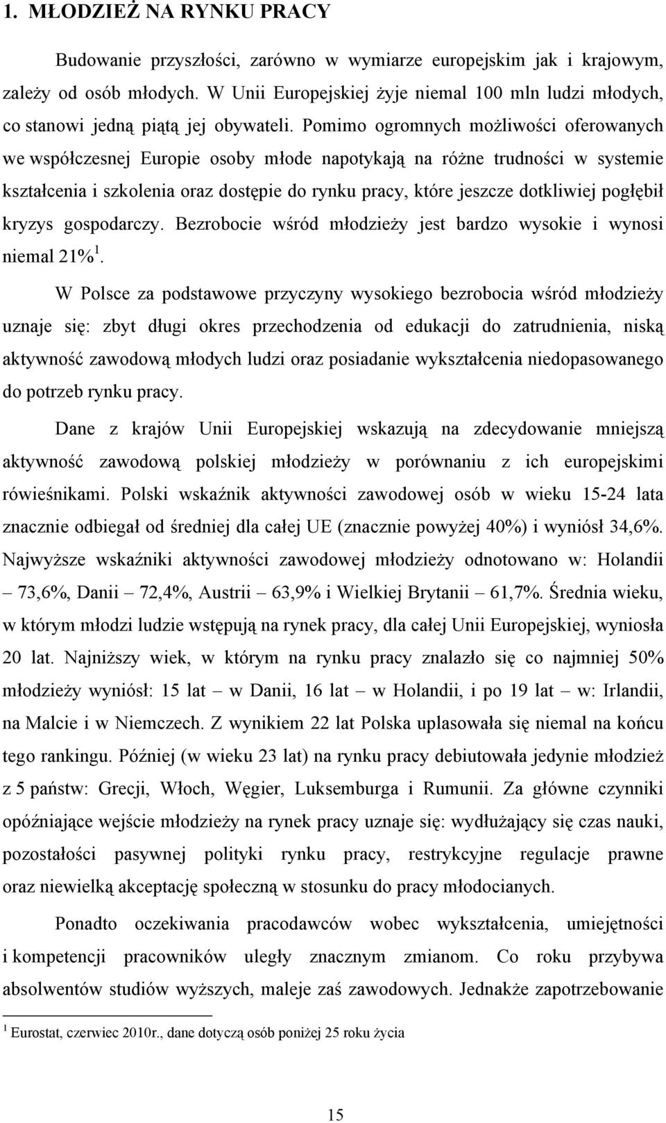 Pomimo ogromnych możliwości oferowanych we współczesnej Europie osoby młode napotykają na różne trudności w systemie kształcenia i szkolenia oraz dostępie do rynku pracy, które jeszcze dotkliwiej