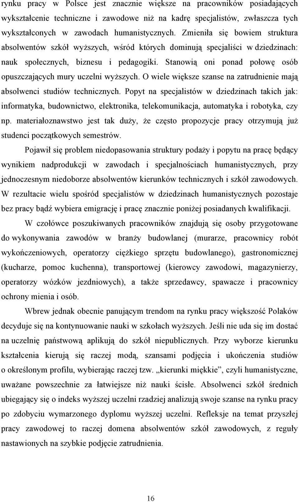 Stanowią oni ponad połowę osób opuszczających mury uczelni wyższych. O wiele większe szanse na zatrudnienie mają absolwenci studiów technicznych.