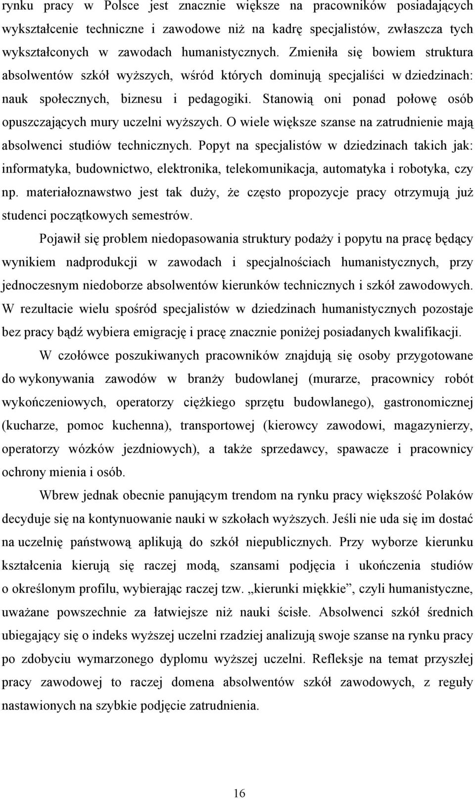 Stanowią oni ponad połowę osób opuszczających mury uczelni wyższych. O wiele większe szanse na zatrudnienie mają absolwenci studiów technicznych.