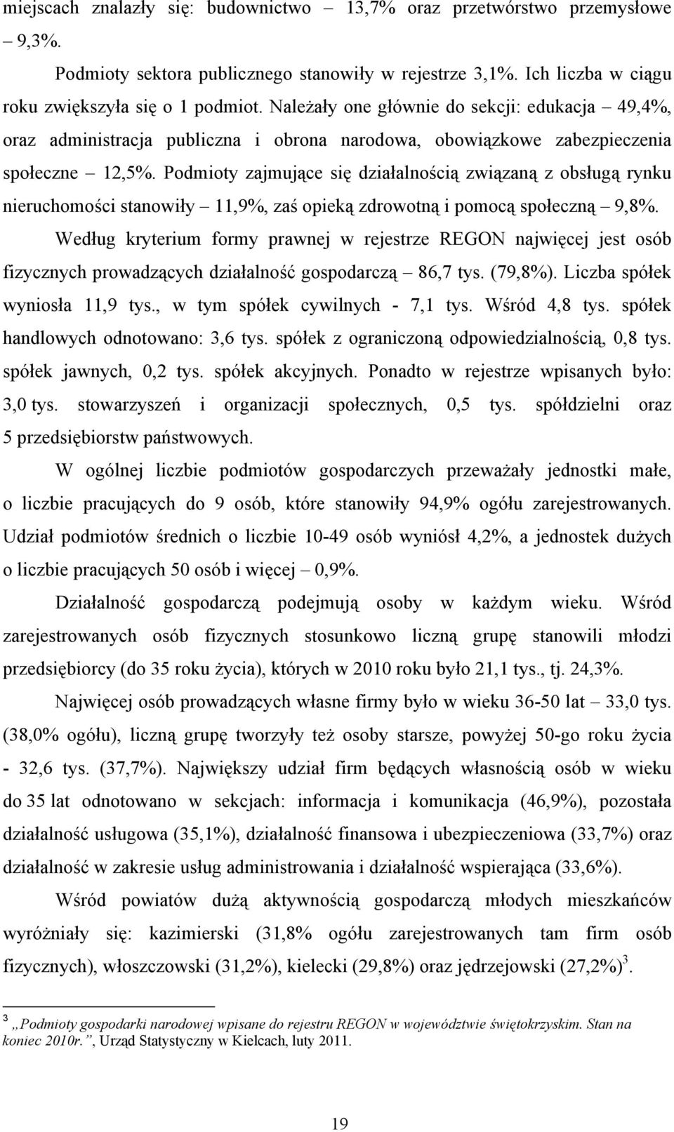 Podmioty zajmujące się działalnością związaną z obsługą rynku nieruchomości stanowiły 11,9%, zaś opieką zdrowotną i pomocą społeczną 9,8%.