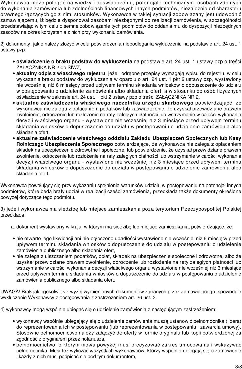 Wykonawca w takiej sytuacji zobowiązany jest udowodnić zamawiającemu, iż będzie dysponował zasobami niezbędnymi do realizacji zamówienia, w szczególności przedstawiając w tym celu pisemne