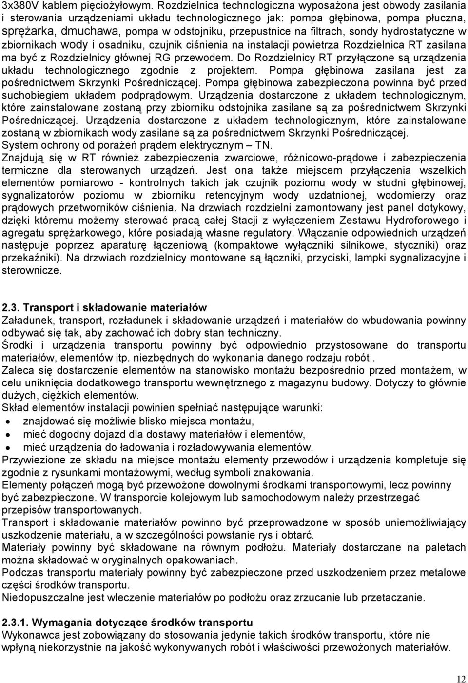 przepustnice na filtrach, sondy hydrostatyczne w zbiornikach wody i osadniku, czujnik ciśnienia na instalacji powietrza Rozdzielnica RT zasilana ma być z Rozdzielnicy głównej RG przewodem.
