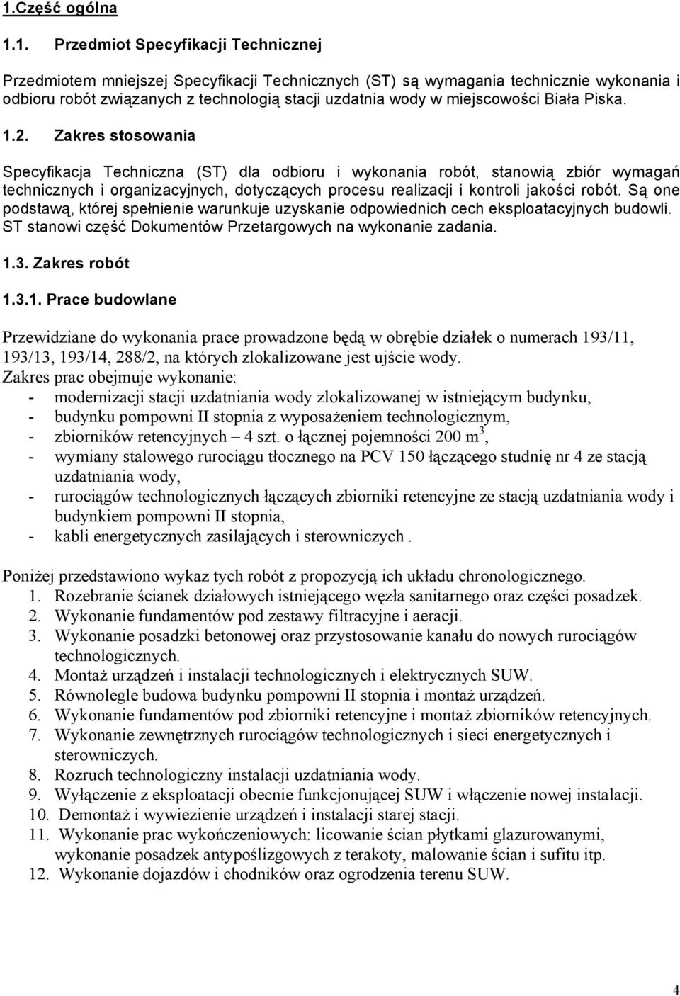 Zakres stosowania Specyfikacja Techniczna (ST) dla odbioru i wykonania robót, stanowią zbiór wymagań technicznych i organizacyjnych, dotyczących procesu realizacji i kontroli jakości robót.