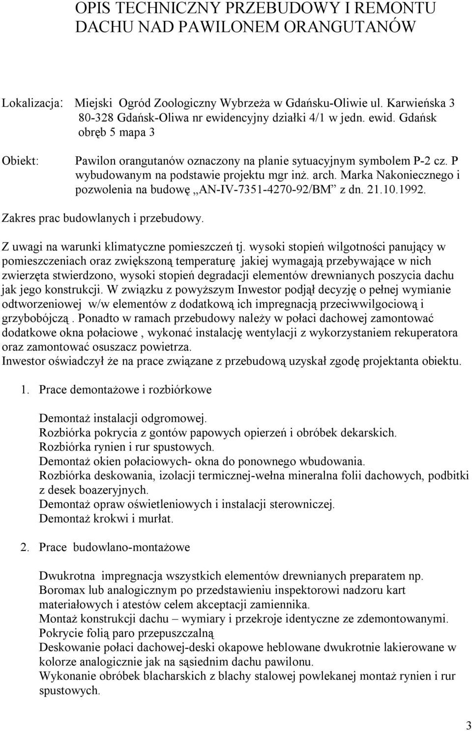 P wybudowanym na podstawie projektu mgr inż. arch. Marka Nakoniecznego i pozwolenia na budowę AN-IV-7351-4270-92/BM z dn. 21.10.1992. Zakres prac budowlanych i przebudowy.