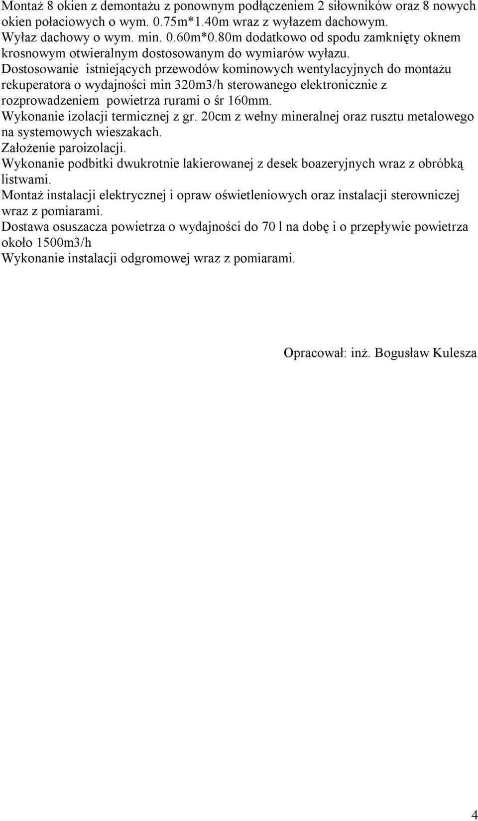 Dostosowanie istniejących przewodów kominowych wentylacyjnych do montażu rekuperatora o wydajności min 320m3/h sterowanego elektronicznie z rozprowadzeniem powietrza rurami o śr 160mm.