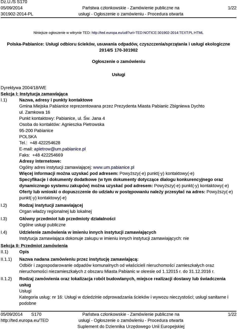 Dyrektywa 2004/18/WE Sekcja I: Instytucja zamawiająca I.1) Nazwa, adresy i punkty kontaktowe Gmina Miejska Pabianice reprezentowana przez Prezydenta Miasta Pabianic Zbigniewa Dychto ul.