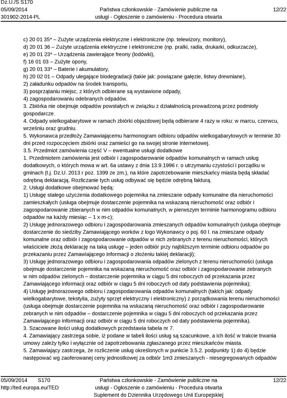 (takie jak: powiązane gałęzie, listwy drewniane), 2) załadunku odpadów na środek transportu, 3) posprzątaniu miejsc, z których odbierane są wystawione odpady, 4) zagospodarowaniu odebranych odpadów.