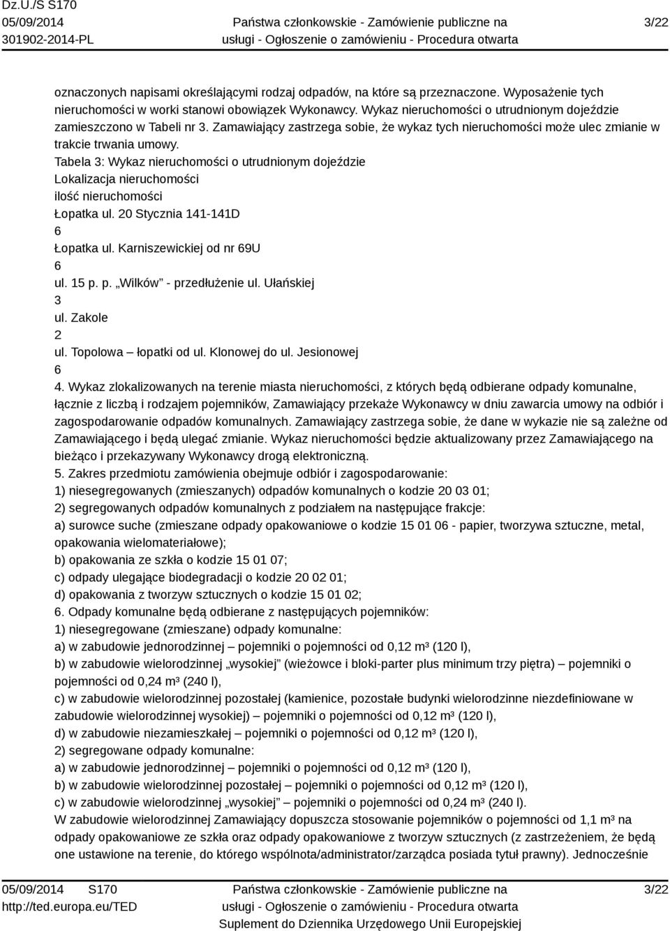 Tabela 3: Wykaz nieruchomości o utrudnionym dojeździe Lokalizacja nieruchomości ilość nieruchomości Łopatka ul. 20 Stycznia 141-141D 6 Łopatka ul. Karniszewickiej od nr 69U 6 ul. 15 p.