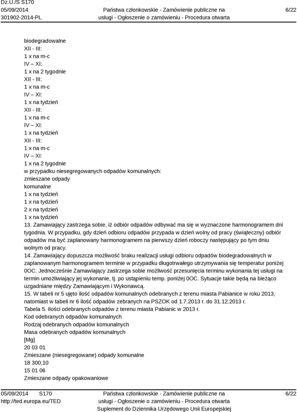Zamawiający zastrzega sobie, iż odbiór odpadów odbywać ma się w wyznaczone harmonogramem dni tygodnia.