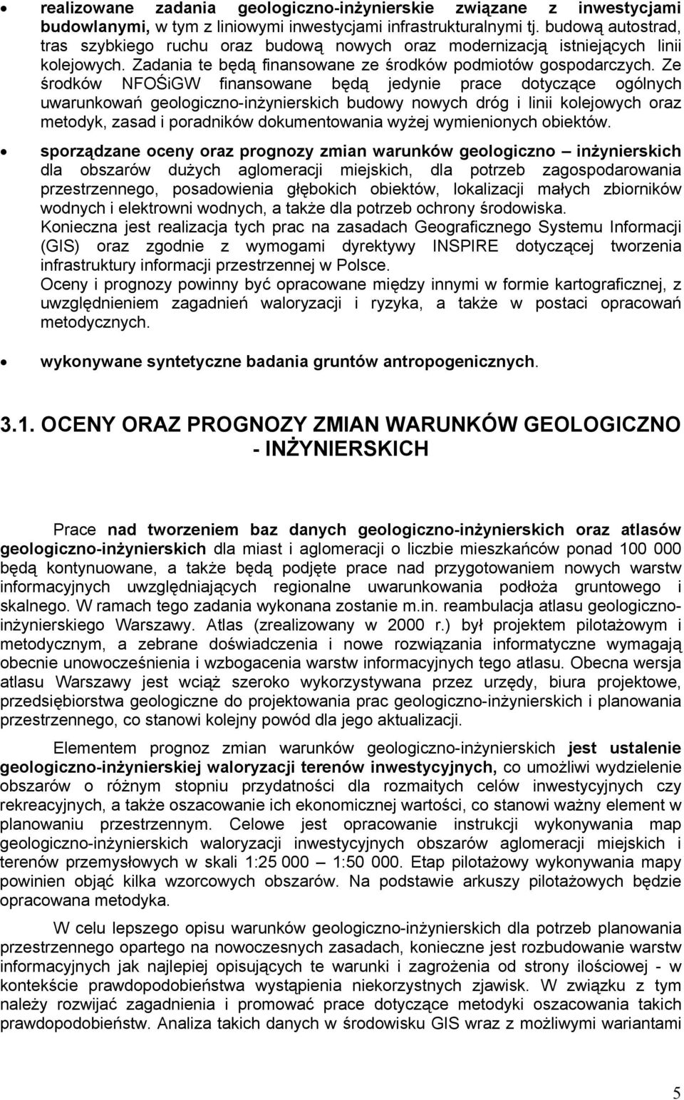 Ze środków NFOŚiGW finansowane będą jedynie prace dotyczące ogólnych uwarunkowań geologiczno-inżynierskich budowy nowych dróg i linii kolejowych oraz metodyk, zasad i poradników dokumentowania wyżej