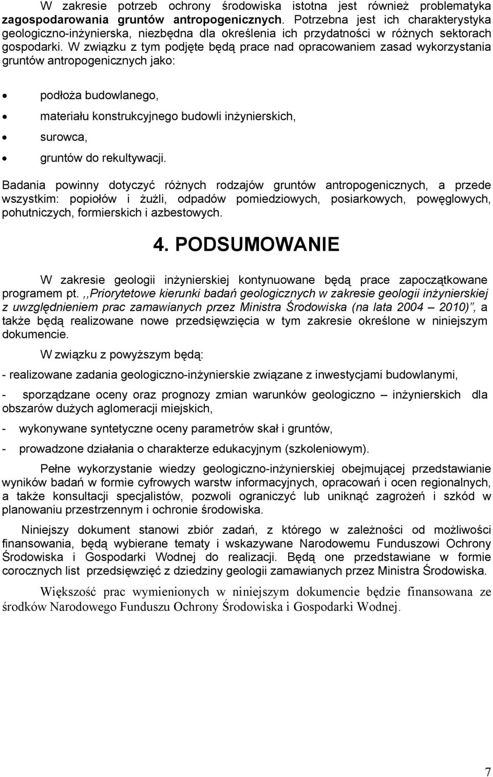 W związku z tym podjęte będą prace nad opracowaniem zasad wykorzystania gruntów antropogenicznych jako: podłoża budowlanego, materiału konstrukcyjnego budowli inżynierskich, surowca, gruntów do