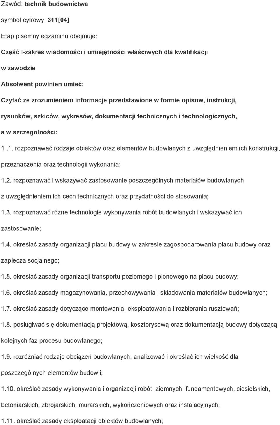 1. rozpoznawać rodzaje obiektów oraz elementów budowlanych z uwzględnieniem ich konstrukcji, przeznaczenia oraz technologii wykonania; 1.2.