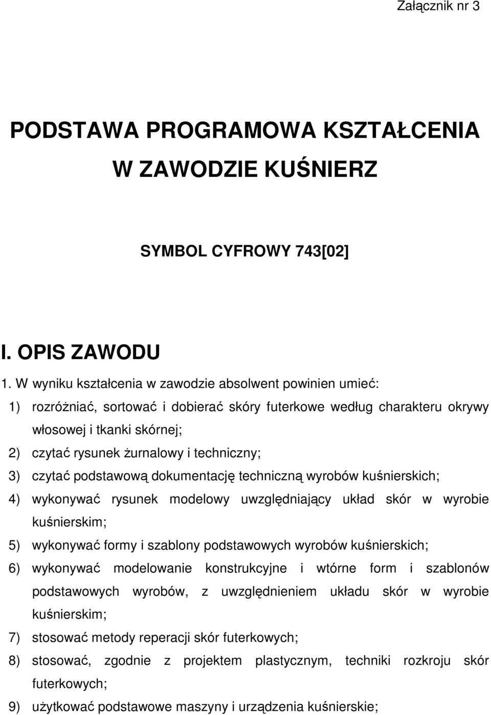 techniczny; 3) czytać podstawową dokumentację techniczną wyrobów kuśnierskich; 4) wykonywać rysunek modelowy uwzględniający układ skór w wyrobie kuśnierskim; 5) wykonywać formy i szablony