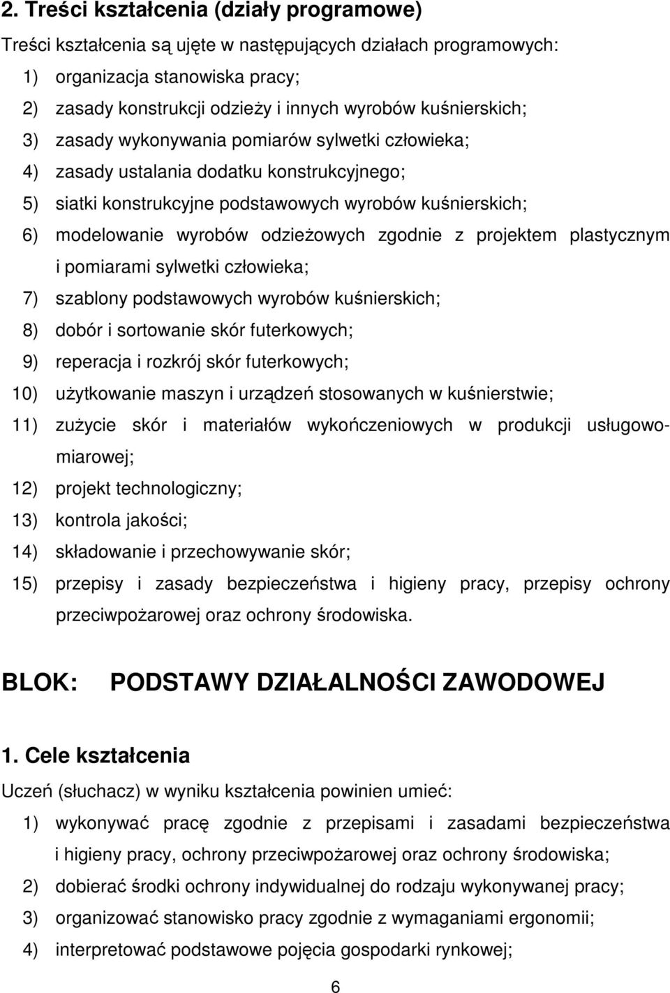 odzieŝowych zgodnie z projektem plastycznym i pomiarami sylwetki człowieka; 7) szablony podstawowych wyrobów kuśnierskich; 8) dobór i sortowanie skór futerkowych; 9) reperacja i rozkrój skór