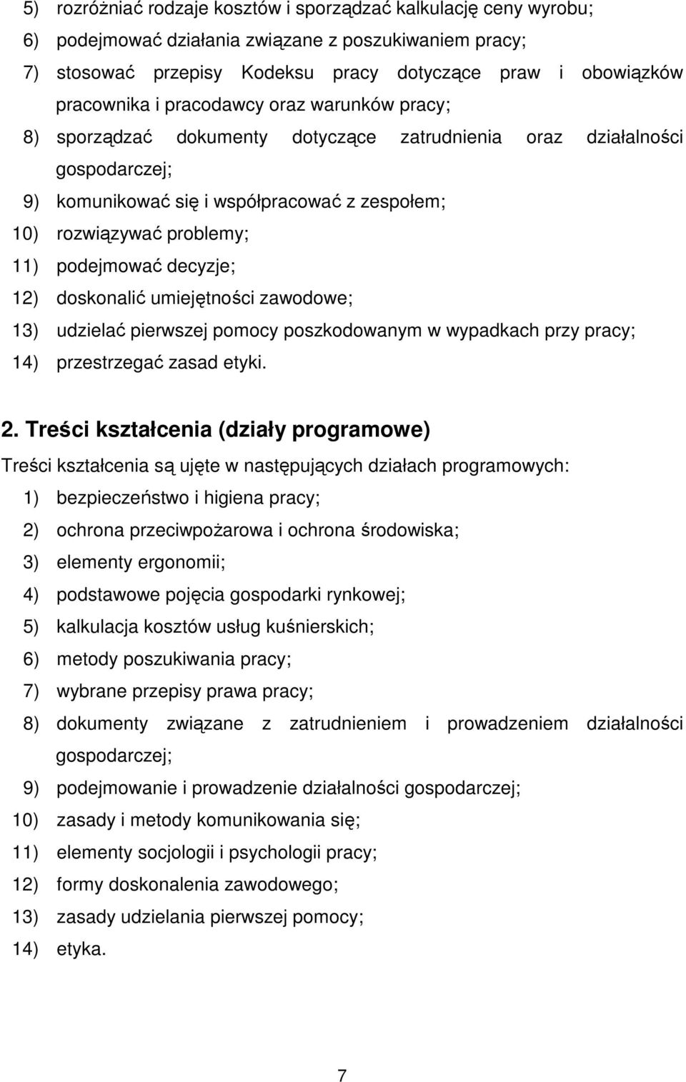 decyzje; 12) doskonalić umiejętności zawodowe; 13) udzielać pierwszej pomocy poszkodowanym w wypadkach przy pracy; 14) przestrzegać zasad etyki. 2.