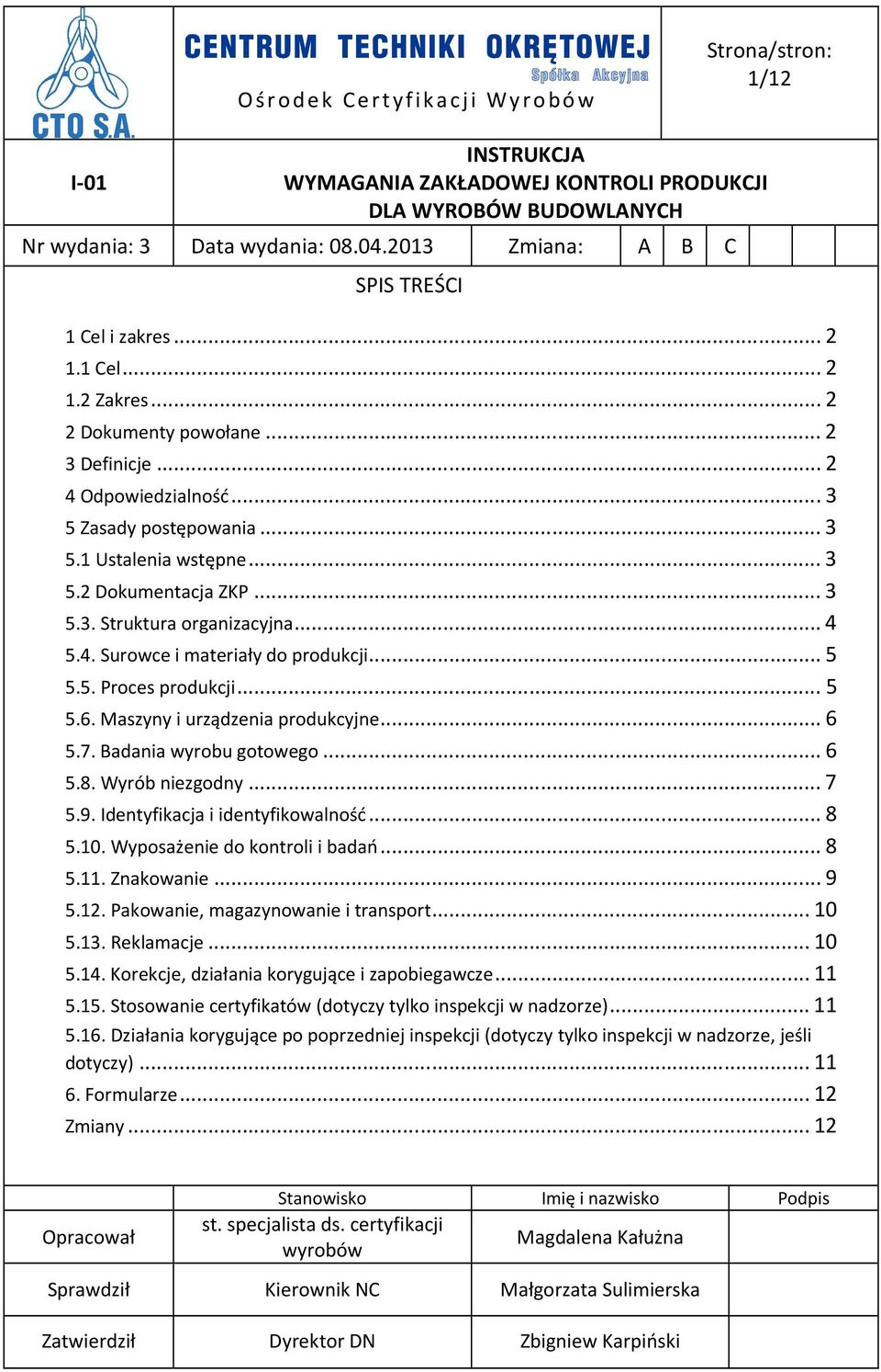 ..3 5.3. Struktura organizacyjna...4 5.4. Surowce i materiały do produkcji...5 5.5. Proces produkcji...5 5.6. Maszyny i urządzenia produkcyjne...6 5.7. Badania wyrobu gotowego...6 5.8.