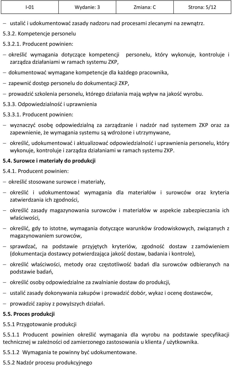 dokumentacji ZKP, prowadzić szkolenia personelu, którego działania mają wpływ na jakość wyrobu. 5.3.3. Odpowiedzialność i uprawnienia 5.3.3.1.