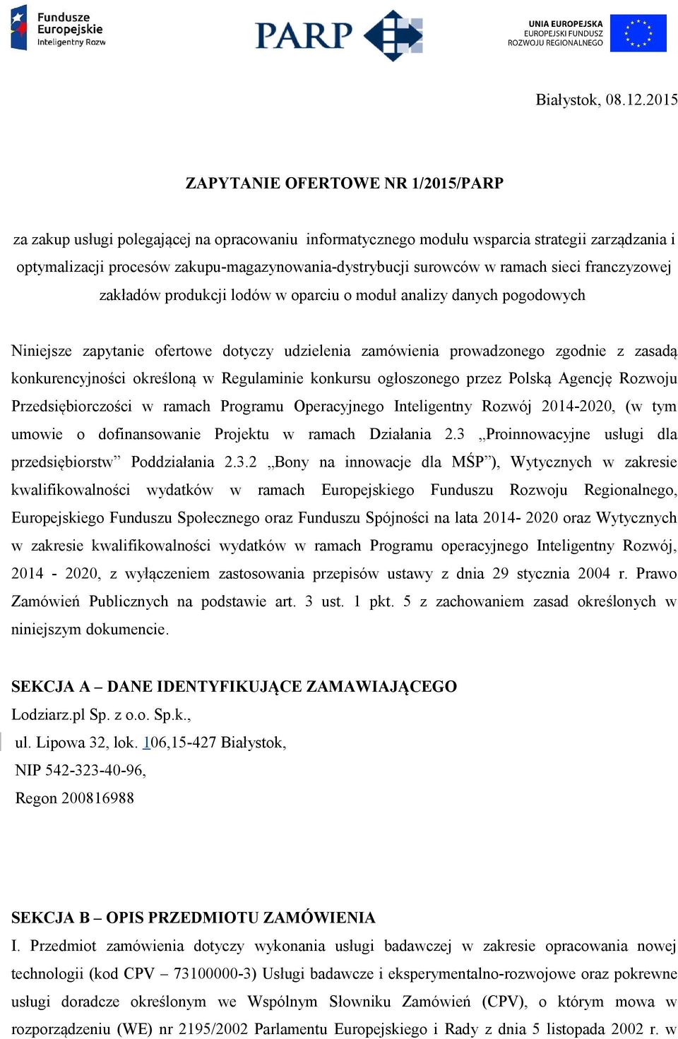 surowców w ramach sieci franczyzowej zakładów produkcji lodów w oparciu o moduł analizy danych pogodowych Niniejsze zapytanie ofertowe dotyczy udzielenia zamówienia prowadzonego zgodnie z zasadą
