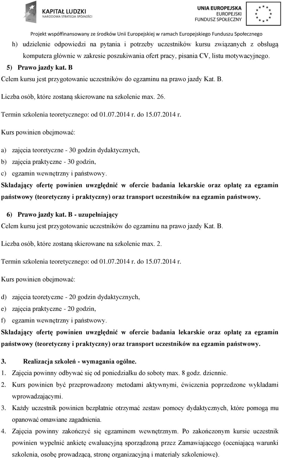 do 15.07.2014 r. Kurs powinien obejmować: a) zajęcia teoretyczne - 30 godzin dydaktycznych, b) zajęcia praktyczne - 30 godzin, c) egzamin wewnętrzny i państwowy.