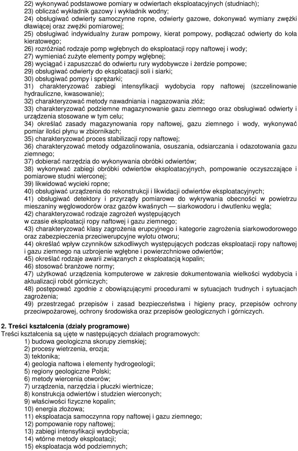 eksploatacji ropy naftowej i wody; 27) wymieniać zużyte elementy pompy wgłębnej; 28) wyciągać i zapuszczać do odwiertu rury wydobywcze i żerdzie pompowe; 29) obsługiwać odwierty do eksploatacji soli