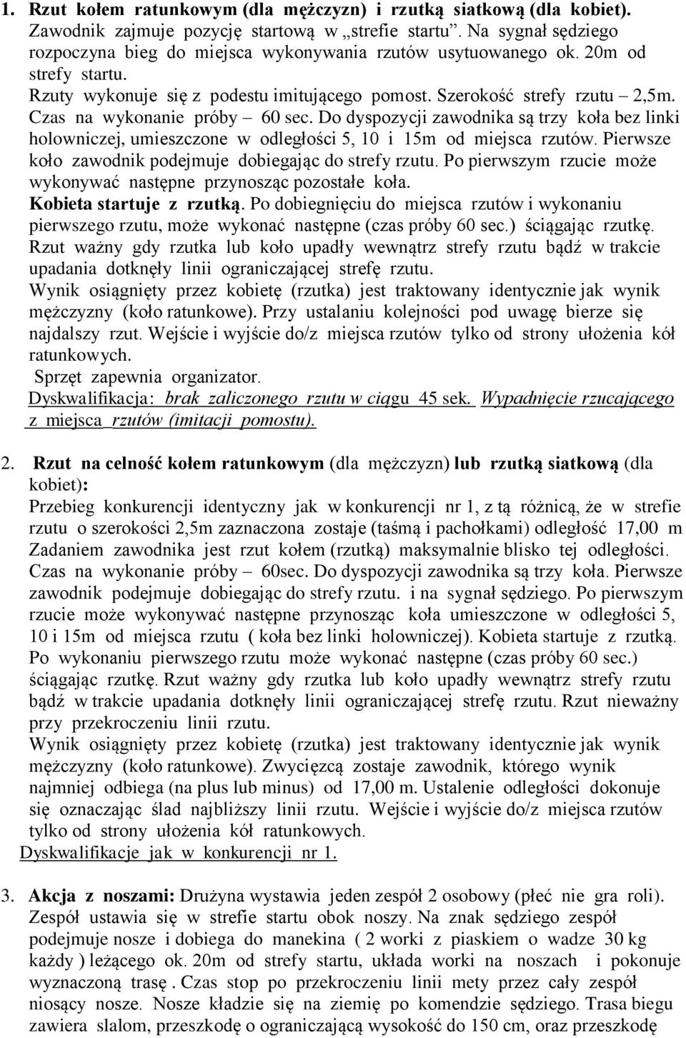 Czas na wykonanie próby 60 sec. Do dyspozycji zawodnika są trzy koła bez linki holowniczej, umieszczone w odległości 5, 10 i 15m od miejsca rzutów.