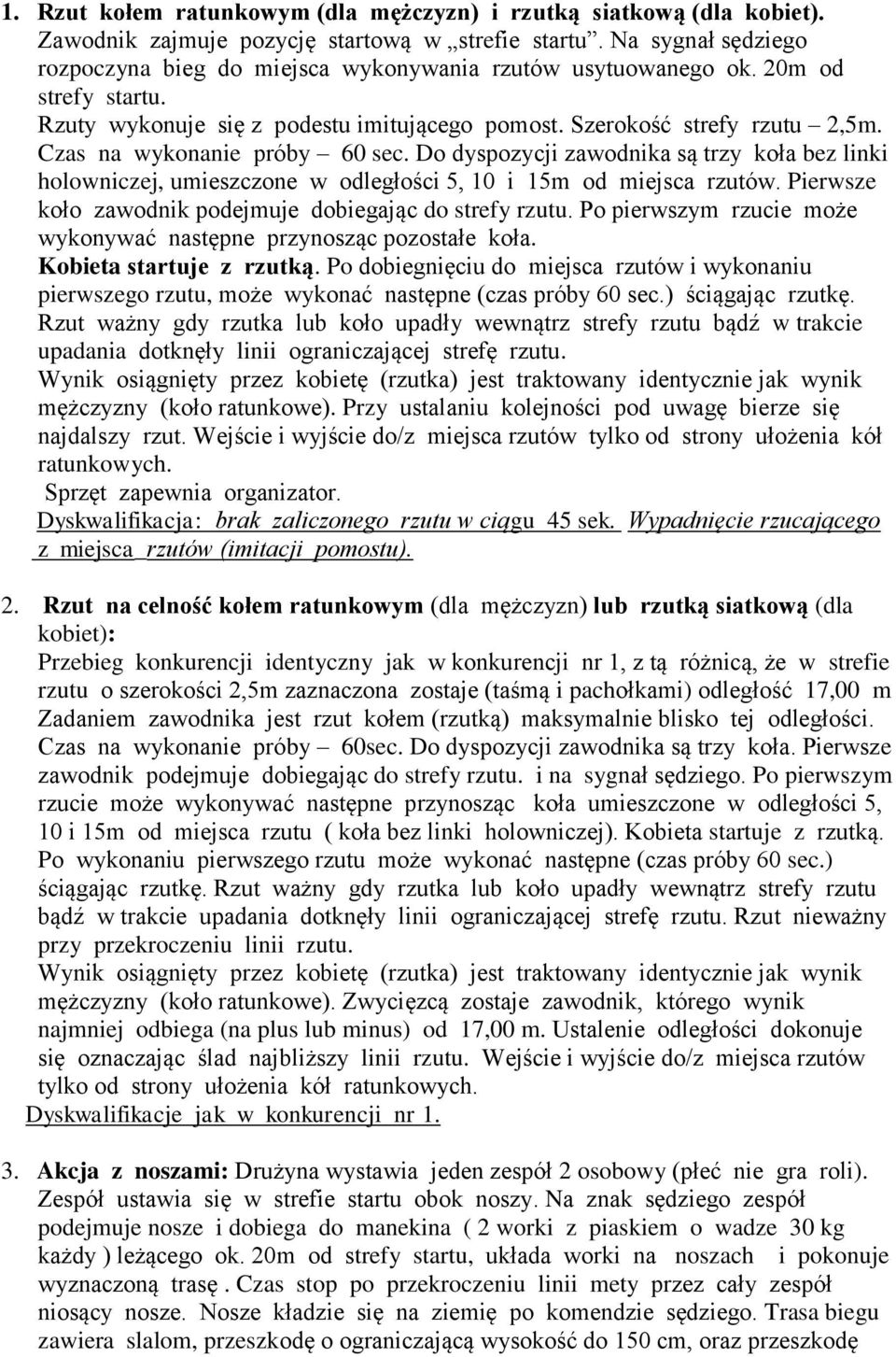 Czas na wykonanie próby 60 sec. Do dyspozycji zawodnika są trzy koła bez linki holowniczej, umieszczone w odległości 5, 10 i 15m od miejsca rzutów.