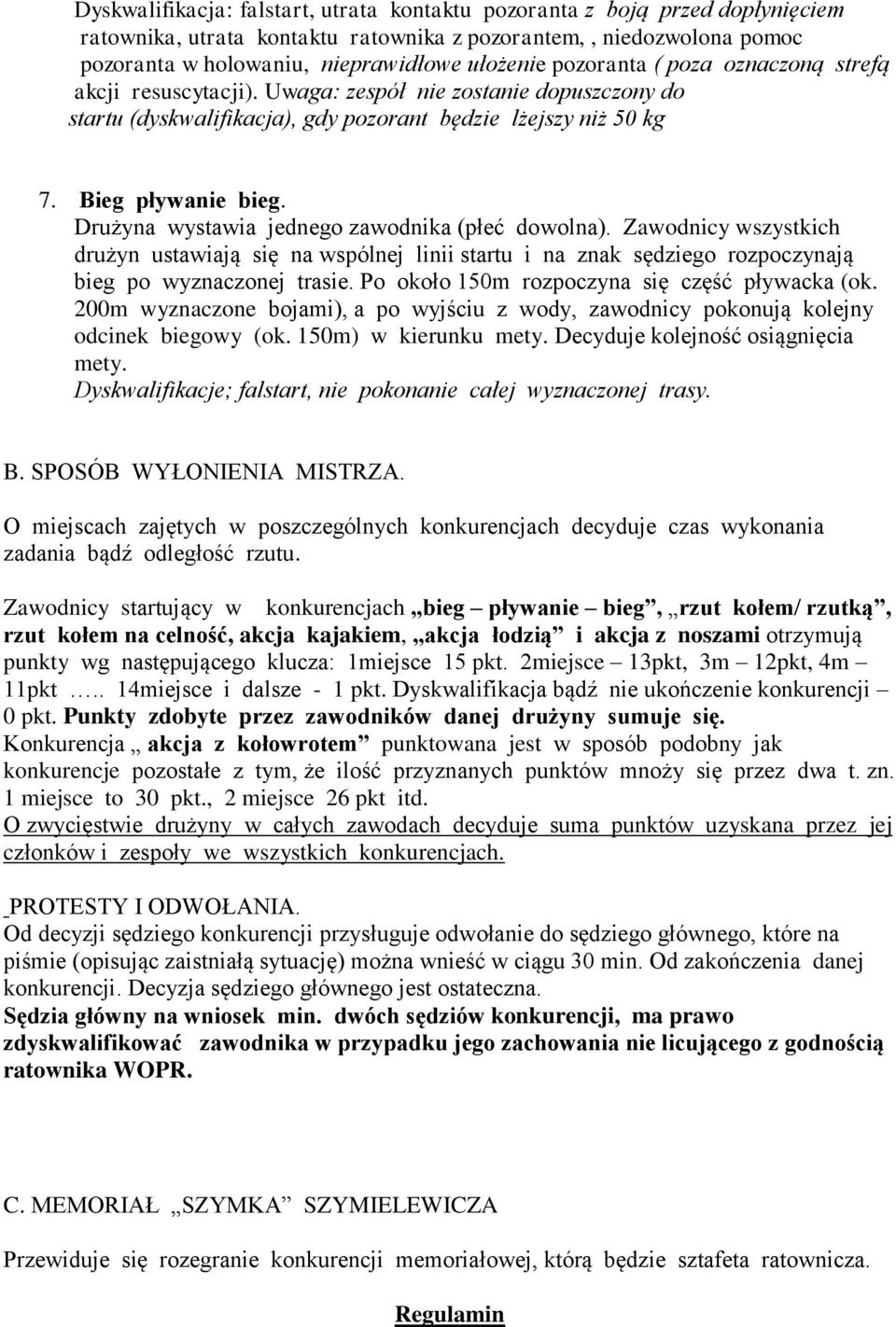 Drużyna wystawia jednego zawodnika (płeć dowolna). Zawodnicy wszystkich drużyn ustawiają się na wspólnej linii startu i na znak sędziego rozpoczynają bieg po wyznaczonej trasie.