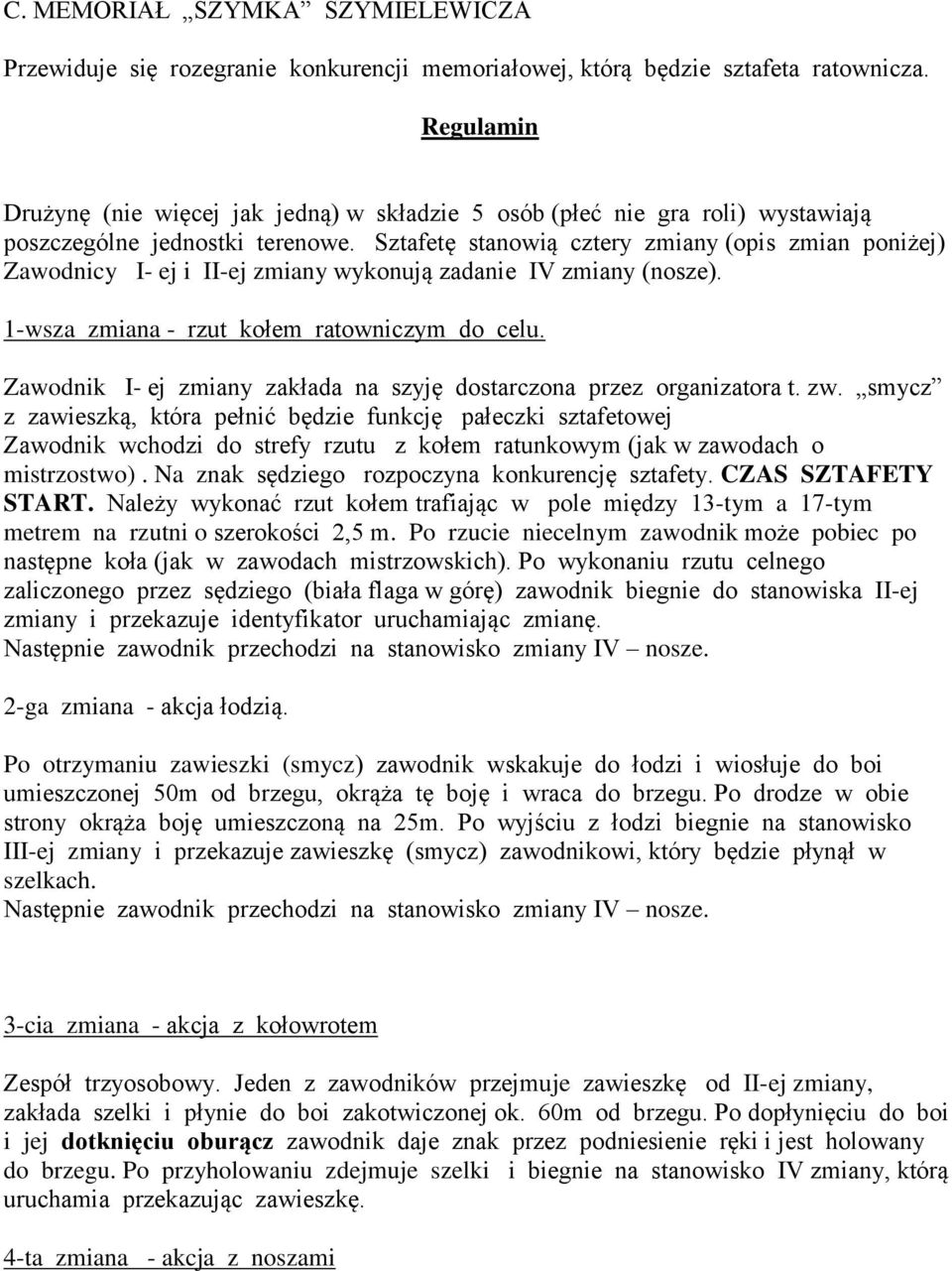 Sztafetę stanowią cztery zmiany (opis zmian poniżej) Zawodnicy I- ej i II-ej zmiany wykonują zadanie IV zmiany (nosze). 1-wsza zmiana - rzut kołem ratowniczym do celu.