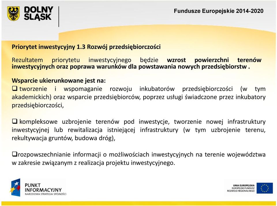 Wsparcie ukierunkowane jest na: tworzenie i wspomaganie rozwoju inkubatorów przedsiębiorczości (w tym akademickich) oraz wsparcie przedsiębiorców, poprzez usługi świadczone przez